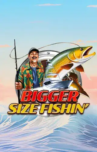 Bigger Size Fishin' Bigger Size Fishin'